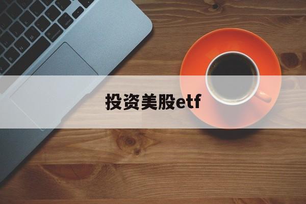 投资美股etf(国内投资美股etf)