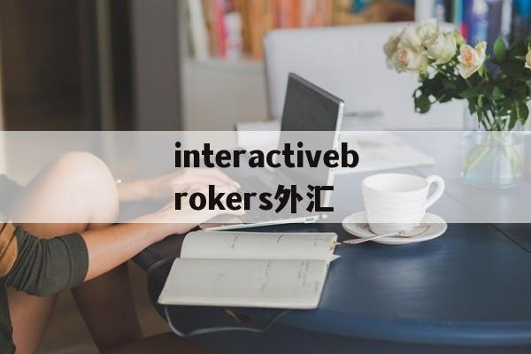 关于interactivebrokers外汇的信息