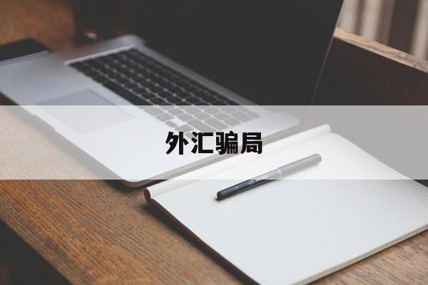 外汇骗局(外汇骗局最新消息)