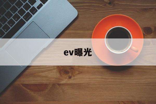 ev曝光(ev曝光值怎么理解)